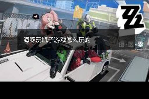 海豚玩瓶子游戏怎么玩的